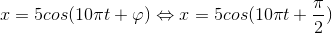 x=5cos(10\pi t+\varphi )\Leftrightarrow x=5cos(10\pi t+\frac{\pi }{2})