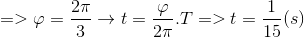 => \varphi = \frac{2\pi }{3}\rightarrow t=\frac{\varphi }{2\pi }.T => t = \frac{1}{15}(s)