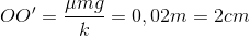 OO' = \frac{\mu mg}{k} = 0,02 m =2cm