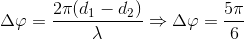 \Delta \varphi =\frac{2\pi (d_{1}-d_{2})}{\lambda }\Rightarrow \Delta \varphi =\frac{5\pi }{6}