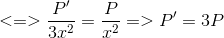 <=> \frac{P'}{3x^{2}} =\frac{P}{x^{2}} => P' = 3P