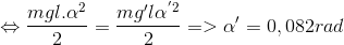 \Leftrightarrow \frac{mgl.\alpha ^{2}}{2} = \frac{mg'l\alpha ^{'2}}{2} => \alpha ' = 0,082 rad