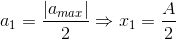 a_{1} = \frac{\left | a_{max} \right |}{2} \Rightarrow x_{1}= \frac{A}{2}