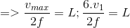 => \frac{v_{max}}{2f} = L ; \frac{6.v_{1}}{2f} = L