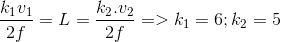 \frac{k_{1}v_{1}}{2f} =L = \frac{k_{2} .v_{2}}{2f} => k_{1} = 6 ; k_{2} = 5