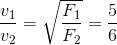 \frac{v_{1}}{v_{2}} = \sqrt{\frac{ F_{1}}{F_{2}}} =\frac{5}{6}
