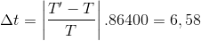 \Delta t = \left | \frac{T'-T}{T} \right |. 86400 = 6,58