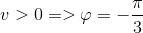 v>0 => \varphi = - \frac{\pi }{3}
