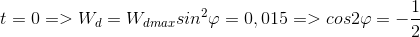 t= 0 => W_{d} = W_{dmax} sin^{2}\varphi = 0,015 => cos 2\varphi = - \frac{1}{2}
