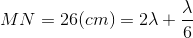 MN = 26(cm) = 2\lambda + \frac{\lambda }{6}