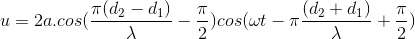 u = 2a.cos (\frac{\pi (d_{2}-d_{1})}{\lambda }-\frac{\pi }{2}) cos(\omega t-\pi \frac{(d_{2}+d_{1})}{\lambda }+ \frac{\pi }{2})