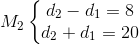 M_{2} \left\{\begin{matrix} d_{2}-d_{1} = 8 & & \\ d_{2}+d_{1} =20 & & \end{matrix}\right.