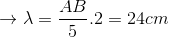 \rightarrow \lambda =\frac{AB}{5}.2= 24cm