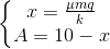 \left\{\begin{matrix} x=\frac{\mu mg}{k} & & \\ A= 10-x & & \end{matrix}\right.