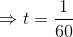 \Rightarrow t = \frac{1}{60}