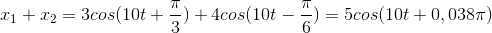 x_{1}+x_{2}=3cos(10t+\frac{\pi }{3})+4cos(10t-\frac{\pi }{6})=5cos(10t+0,038\pi )