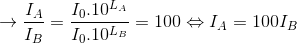 \rightarrow \frac{I_{A}}{I_{B}}=\frac{I_{0}.10^{L_{A}}}{I_{0}.10^{L_{B}}}=100\Leftrightarrow I_{A}=100I_{B}