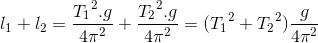 l_{1}+l_{2}=\frac{{T_{1}}^{2}.g}{4\pi ^{2}}+\frac{{T_{2}}^{2}.g}{4\pi ^{2}}=({T_{1}}^{2}+{T_{2}}^{2})\frac{g}{4\pi ^{2}}