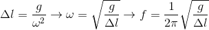 \Delta l=\frac{g}{\omega ^{2}}\rightarrow \omega =\sqrt{\frac{g}{\Delta l}}\rightarrow f= \frac{1}{2\pi } \sqrt{\frac{g}{\Delta l}}
