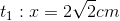 t_{1}: x=2\sqrt{2}cm