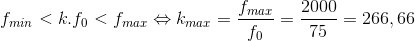f_{min}< k.f_{0}< f_{max}\Leftrightarrow k_{max}=\frac{f_{max}}{f_{0}}=\frac{2000}{75}=266,66