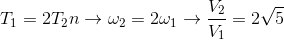 T_{1}=2T_{2}n \to \omega _{2}=2\omega _{1}\rightarrow \frac{V_{2}}{V_{1}}=2\sqrt{5}