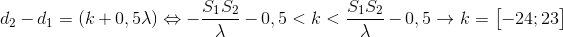 d_{2}-d_{1}=(k+0,5\lambda )\Leftrightarrow -\frac{S_{1}S_{2}}{\lambda }-0,5< k< \frac{S_{1}S_{2}}{\lambda }-0,5\rightarrow k=\begin{bmatrix} -24;23 \end{bmatrix}