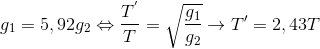 g_{1}=5,92g_{2}\Leftrightarrow \frac{T^{'}}{T}=\sqrt{\frac{g_{1}}{g_{2}}}\rightarrow T'=2,43T
