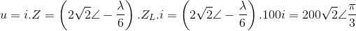 u=i.Z=\left ( 2\sqrt{2} \angle -\frac{\lambda }{6}\right ).Z_{L}.i=\left ( 2\sqrt{2} \angle -\frac{\lambda }{6}\right ).100i=200\sqrt{2}\angle \frac{\pi }{3}
