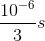 \frac{10^{-6}}{3}s