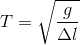 T=\sqrt{\frac{g}{\Delta l}}
