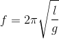 f=2\pi \sqrt{\frac{l}{g}}