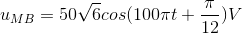 u_{MB}=50\sqrt{6}cos(100\pi t+\frac{\pi }{12})V