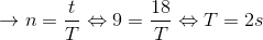 \rightarrow n=\frac{t}{T} \Leftrightarrow 9=\frac{18}{T} \Leftrightarrow T=2s