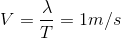 V= \frac{\lambda }{T} = 1m/s