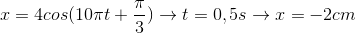 x=4cos(10\pi t+\frac{\pi }{3})\rightarrow t=0,5s \rightarrow x=-2cm