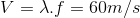 V=\lambda .f=60m/s