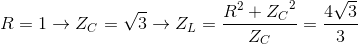 R=1\rightarrow Z_{C}=\sqrt{3} \rightarrow Z_{L}=\frac{R^{2}+{Z_{C}}^{2}}{Z_{C}} = \frac{4\sqrt{3}}{3}