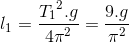 l_{1} = \frac{{T_{1}}^{2}.g}{4\pi ^{2}} = \frac{9.g}{\pi ^{2}}