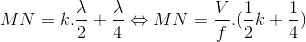 MN=k.\frac{\lambda }{2}+\frac{\lambda }{4}\Leftrightarrow MN=\frac{V}{f}.(\frac{1}{2}k+\frac{1}{4})