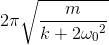 2\pi \sqrt{\frac{m}{k+2{\omega _{0}}^{2}}}