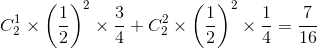 C_{2}^{1}\times \left ( \frac{1}{2} \right )^{2}\times \frac{3}{4}+C_{2}^{2}\times \left ( \frac{1}{2} \right )^{2}\times \frac{1}{4}=\frac{7}{16}