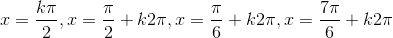 x=\frac{k\pi }{2},x=\frac{\pi }{2}+k2\pi ,x=\frac{\pi }{6}+k2\pi, x=\frac{7\pi }{6}+k2\pi