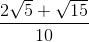 \frac{2\sqrt{5}+\sqrt{15}}{10}