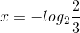 x=-log_{2}\frac{2}{3}