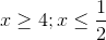 x\geq 4;x\leq \frac{1}{2}