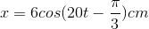 x=6cos(20t-\frac{\pi }{3})cm