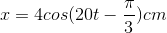 x=4cos(20t-\frac{\pi }{3})cm