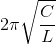 2\pi \sqrt{\frac{C}{L}}