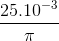 \frac{25.10^{-3}}{\pi }